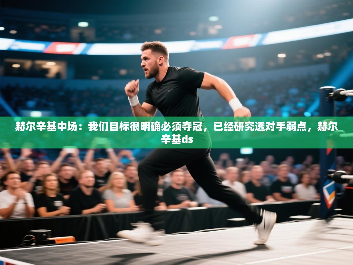 赫尔辛基中场:我们目标很明确必须夺冠,已经研究透对手弱点,赫尔辛基ds 第2张