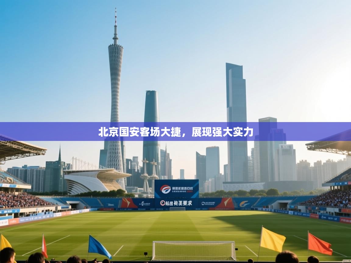北京国安客场大捷,展现强大实力 第2张
