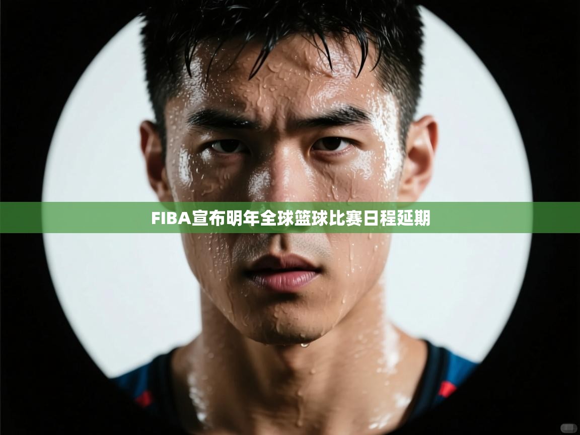 FIBA宣布明年全球篮球比赛日程延期  第1张