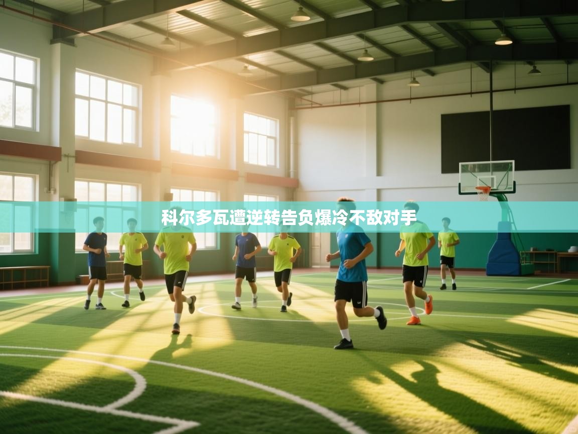 科尔多瓦遭逆转告负爆冷不敌对手 第1张