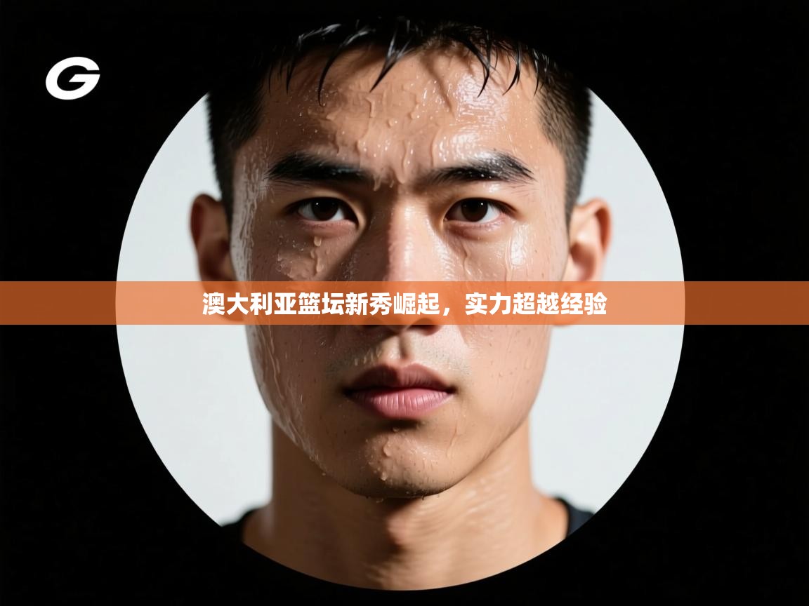 澳大利亚篮坛新秀崛起，实力超越经验  第2张