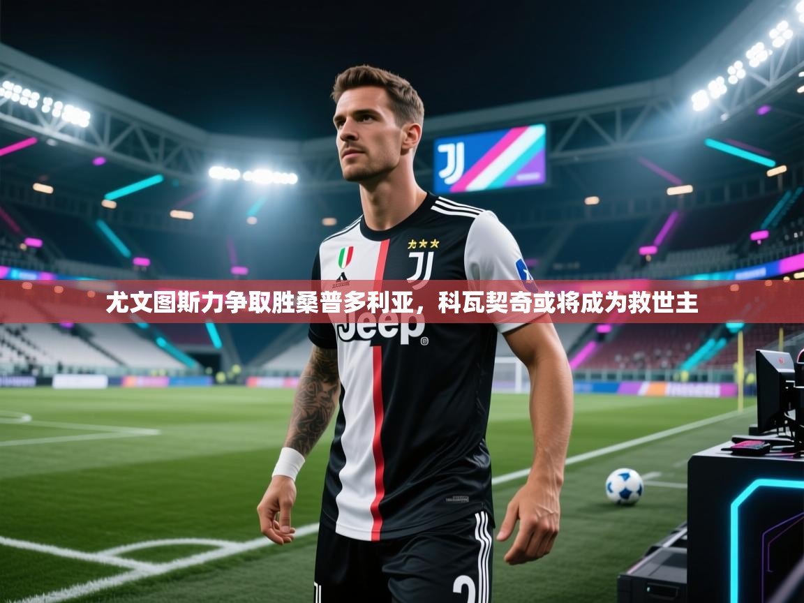 尤文图斯力争取胜桑普多利亚,科瓦契奇或将成为救世主 第2张