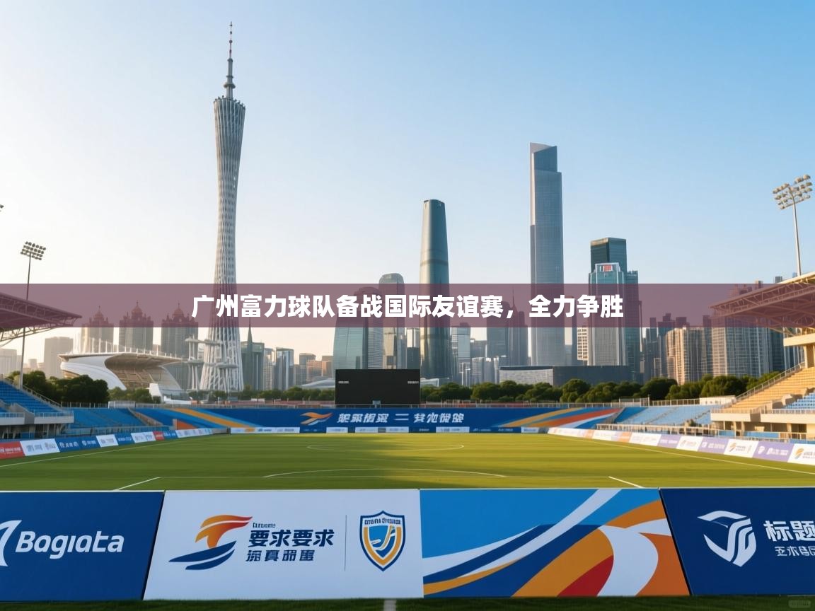 广州富力球队备战国际友谊赛,全力争胜 第1张