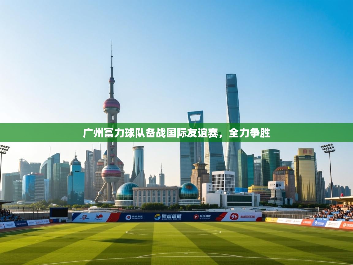 广州富力球队备战国际友谊赛,全力争胜 第2张